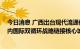 今日消息 广西出台现代流通体系建设规划 重点打造南宁国内国际双循环战略链接核心城市