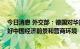 今日消息 外交部：德国对华投资继续增长 证明德国企业看好中国经济前景和营商环境