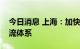 今日消息 上海：加快建设农产品现代冷链物流体系