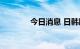 今日消息 日韩股市双双高开