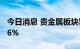 今日消息 贵金属板块异动拉升 银泰黄金涨超6%