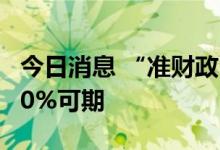 今日消息 “准财政”工具扩容，基建增速超10%可期