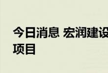 今日消息 宏润建设：中标2.75亿元土建施工项目