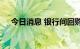 今日消息 银行间回购定盘利率多数上涨