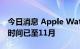 今日消息 Apple Watch Ultra部分型号发货时间已至11月