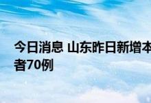 今日消息 山东昨日新增本土确诊病例13例 本土无症状感染者70例