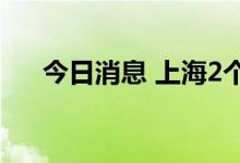 今日消息 上海2个区域调整为中风险区