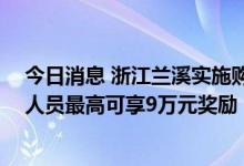 今日消息 浙江兰溪实施购房补助政策 教育、卫健在职在编人员最高可享9万元奖励