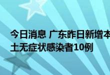 今日消息 广东昨日新增本土新冠肺炎确诊病例15例 新增本土无症状感染者10例