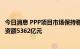 今日消息 PPP项目市场保持稳中有增：今年新入库338个 投资额5362亿元