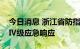 今日消息 浙江省防指调整防台风应急响应为Ⅳ级应急响应