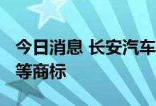 今日消息 长安汽车申请注册“长安蔷薇电池”等商标