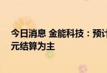 今日消息 金能科技：预计炭黑产品出口量将持续增加 以美元结算为主