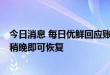 今日消息 每日优鲜回应账户余额被清空：系统服务器故障，稍晚即可恢复