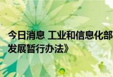 今日消息 工业和信息化部印发《促进中小企业特色产业集群发展暂行办法》