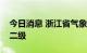 今日消息 浙江省气象局将台风应急响应升至二级