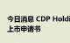 今日消息 CDP Holdings, Ltd向港交所提交上市申请书