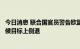 今日消息 联合国官员警告欧盟国家：不能因能源危机而在气候目标上倒退