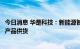 今日消息 华是科技：新能源智能船舶方向已有少量周边配套产品供货