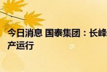 今日消息 国泰集团：长峰廊道项目有望年底前全线贯通并投产运行