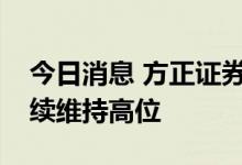 今日消息 方正证券：在中长期维度油价将继续维持高位