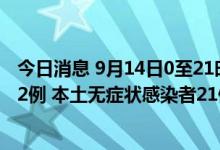 今日消息 9月14日0至21时 新疆新增本土无症状转确诊病例2例 本土无症状感染者21例