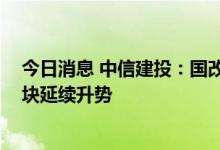 今日消息 中信建投：国改持续推进有望提供新驱动 军工板块延续升势