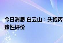 今日消息 白云山：头孢丙烯颗粒已通过仿制药质量和疗效一致性评价