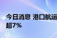 今日消息 港口航运板块异动拉升 招商南油涨超7%