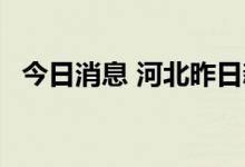 今日消息 河北昨日新增16例无症状感染者