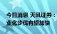 今日消息 天风证券：预计后续钙钛矿电池商业化步伐有望加快