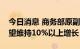 今日消息 商务部原副部长：今年中国外贸有望维持10%以上增长