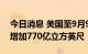 今日消息 美国至9月9日当周EIA天然气库存增加770亿立方英尺