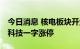 今日消息 核电板块开盘活跃 佳电股份、中核科技一字涨停