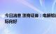 今日消息 浙商证券：电解铝行业受益全球能源危机 供需边际向好