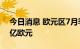 今日消息 欧元区7月季调后贸易帐录得-403亿欧元