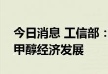 今日消息 工信部：加快推广甲醇汽车，推动甲醇经济发展