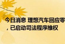 今日消息 理想汽车回应零部件标准降低：系供应商员工造谣，已启动司法程序维权