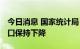 今日消息 国家统计局：原油生产略有下降 进口保持下降