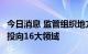 今日消息 监管组织地方申报中长期贷款项目，投向16大领域