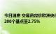 今日消息 交易员定价欧洲央行存款利率将在明年7月前上升200个基点至2.75%