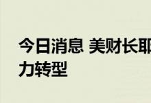 今日消息 美财长耶伦：美国准备投资印尼电力转型