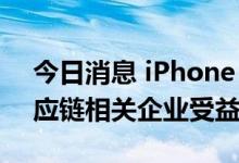 今日消息 iPhone 14Pro销售势头强劲，供应链相关企业受益