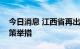 今日消息 江西省再出台稳经济一揽子接续政策举措