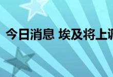 今日消息 埃及将上调苏伊士运河船舶通行费