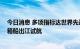 今日消息 多项指标达世界先进水平 长江今年最大尺寸集装箱船出江试航