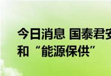 今日消息 国泰君安：核心围绕“科技制造”和“能源保供”