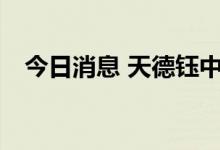 今日消息 天德钰中签号出炉 共约2.1万个