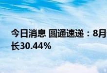 今日消息 圆通速递：8月快递产品收入38.30亿元，同比增长30.44%