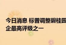 今日消息 标普调整碧桂园主体信用评级至BB 仍然是民营房企最高评级之一